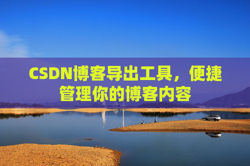 CSDN博客导出工具，便捷管理你的博客内容